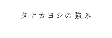 タナカヨシの強み